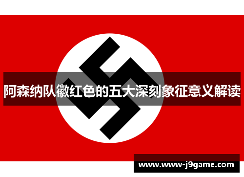 阿森纳队徽红色的五大深刻象征意义解读 阿森纳队徽红色的五大深刻象征意义解读